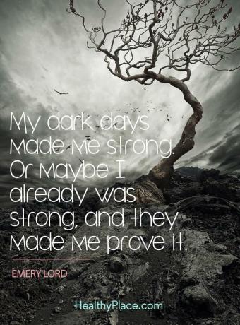 uote apie psichinę sveikatą - mano tamsios dienos padarė mane stipriu. O gal aš jau buvau stipri, ir jie privertė mane tai įrodyti.