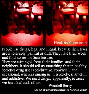 Wendell Berry citata apie priklausomybes - žmonės vartoja narkotikus, legalius ir nelegalius, nes jų gyvenimas yra nepakenčiamai skausmingas ar nuobodus. Jie nekenčia savo darbo ir laisvalaikiu neranda poilsio.