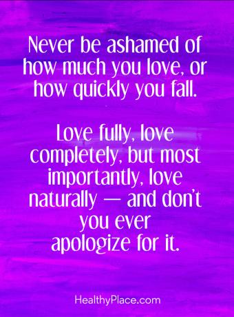 Citata apie BPD - niekada nesigėdykite, kiek mylite ar kaip greitai krentate. Visiškai mylėkite, visiškai mylėkite, bet svarbiausia, mylėkite natūraliai ir niekada nesistenkite už tai atsiprašyti.