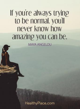 BPD citata - Jei visada stengiatės būti normalus, niekada nesužinosite, koks nuostabus galite būti.