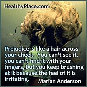 Marian Anderson stigma citata - išankstinė nuostata yra tarsi plaukai per tavo skruostą. Negalite jo pamatyti, nerandate pirštais, bet nuolat tepote ant jo, nes jo jausmas erzina.
