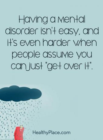 Psichinės sveikatos stigmos citata - Turėti psichikos sutrikimą nėra lengva, o dar sunkiau, kai žmonės mano, kad galite tiesiog jį įveikti.