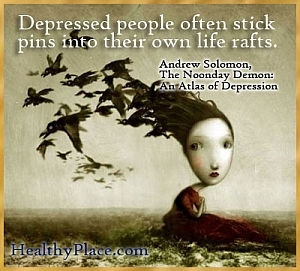 Įžvalgi citata apie depresiją - depresija sergantys žmonės dažnai klijuoja smeigtukus į savo pačių plaustus.