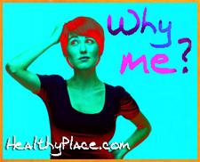 Gyvendami su psichine liga, daugelis žmonių klausia: „Kodėl aš? Ką aš padariau, kad to nusipelniau?