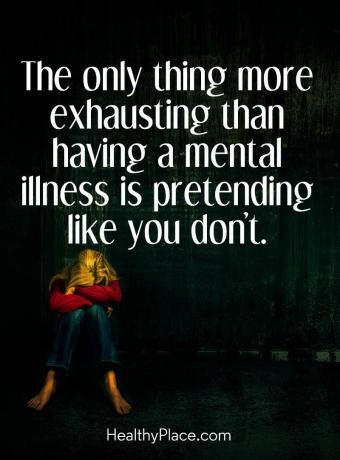 Psichinės sveikatos stigmos citata - vienintelis dalykas, kuris labiau išsekina, nei sergate psichine liga, apsimeta, kaip tu nesi.